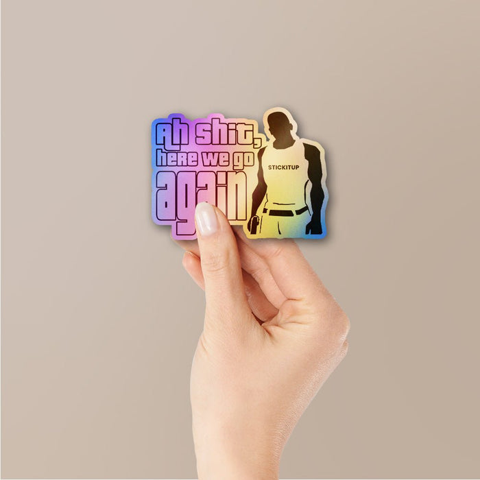 Ah Shit Here We Go Again Holographic Stickers - Holographic stickers | STICK IT UP