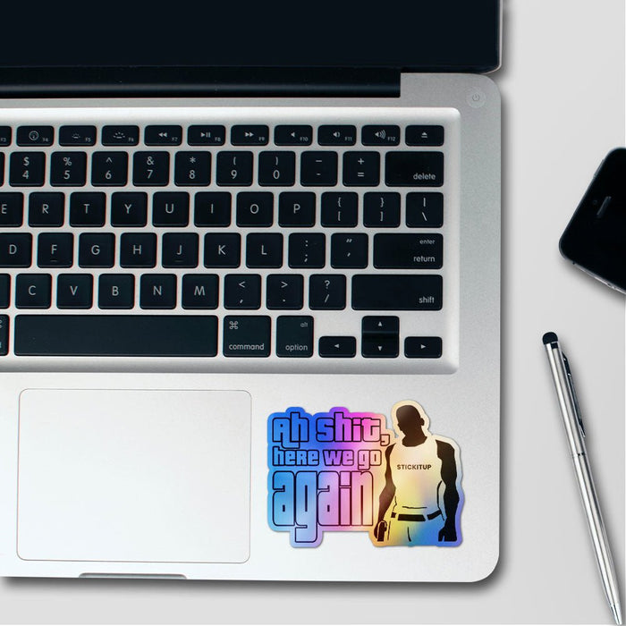 Ah Shit Here We Go Again Holographic Stickers - Holographic stickers | STICK IT UP