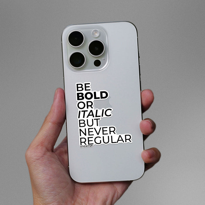 BE BOLD OR ITALIC BUT NEVER REGULAR Sticker - Stickers | STICK IT UP