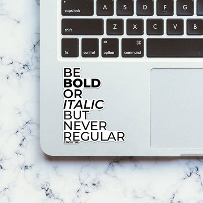 BE BOLD OR ITALIC BUT NEVER REGULAR Sticker - Stickers | STICK IT UP