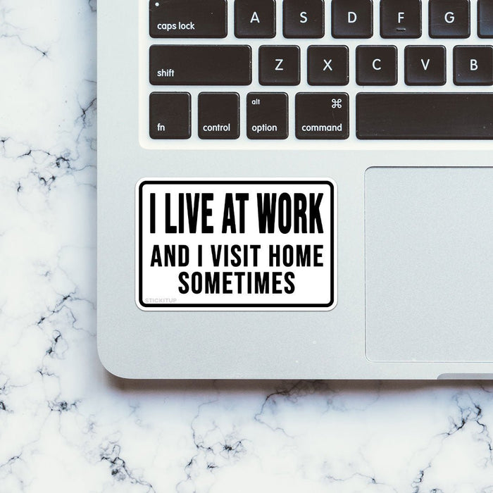 I Live At Work And I Visit Home Sometimes Sticker - Stickers | STICK IT UP