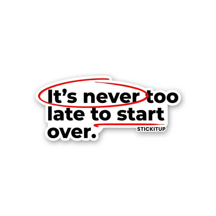 ITS NEVER TOO LATE TO START OVER Sticker - Stickers | STICK IT UP