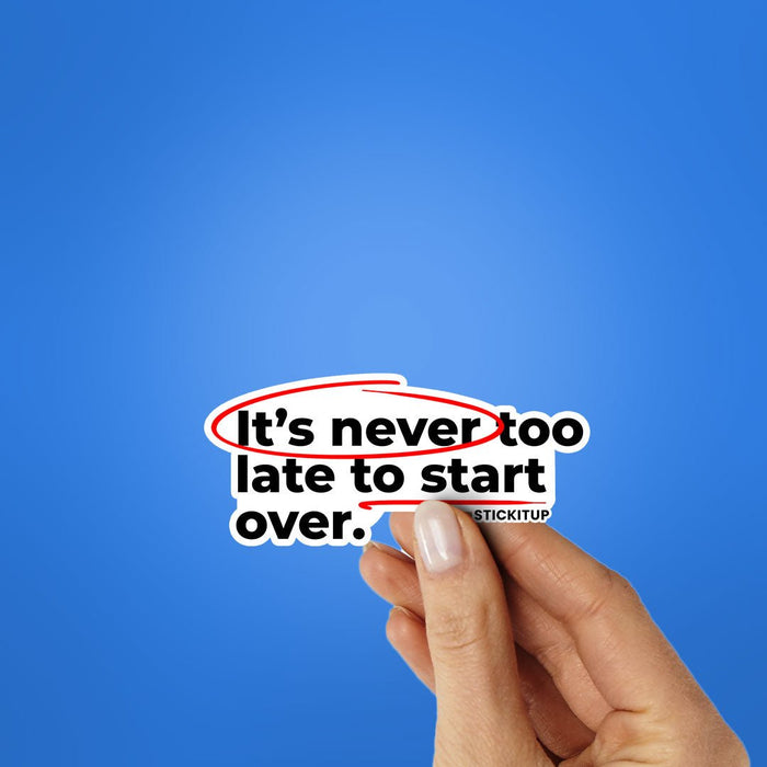 ITS NEVER TOO LATE TO START OVER Sticker - Stickers | STICK IT UP
