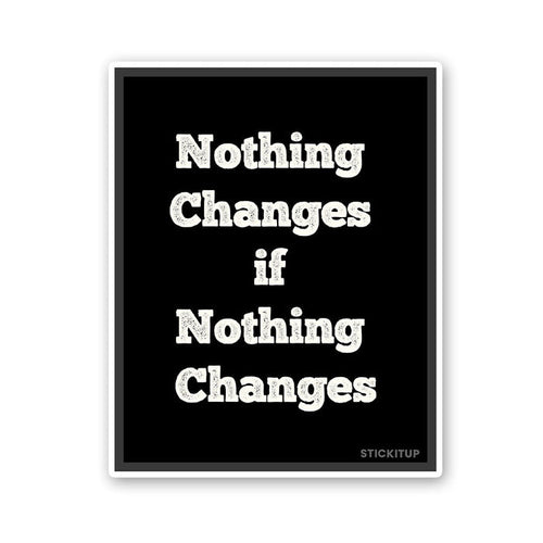 Noting Changed If Nothing Changes Sticker - Stickers | STICK IT UP