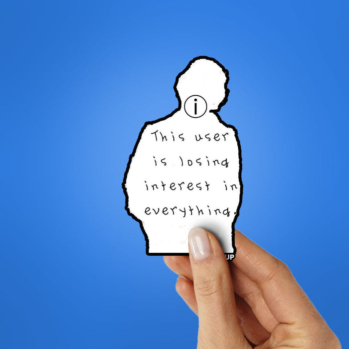 THIS USER IS LOSING INTREST IN EVERYTHING Sticker - Stickers | STICK IT UP